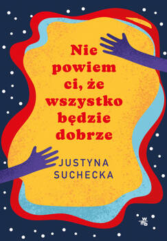 Nie powiem ci, że wszystko będzie dobrze, Justyna Suchecka