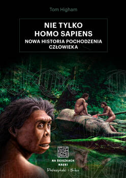 Nie tylko Homo sapiens. Nowa historia pochodzenia człowieka, Tom Higham