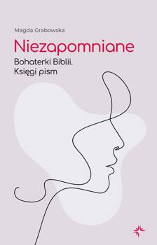 Niezapomniane. Bohaterki Biblii. Księgi pism, Magda Grabowska