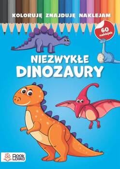 Niezwykłe dinozaury. Koloruję, znajduję, naklejam, Opracowanie zbiorowe