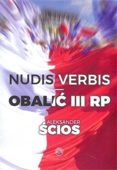 Nudis verbis. Obalić III RP - Aleksander Ścios