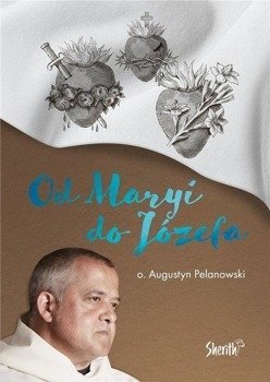 Od Maryi do Józefa - o. Augustyn Pelanowski