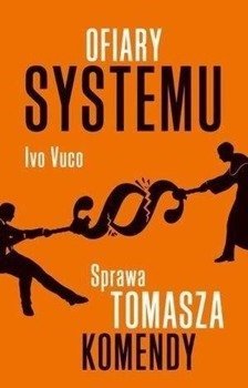 Ofiary systemu. Sprawa Tomasza Komendy - Ivo Vuco