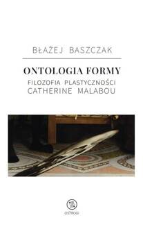 Ontologia formy. Filozofia plastyczności Catherine, Błażej Baszczak