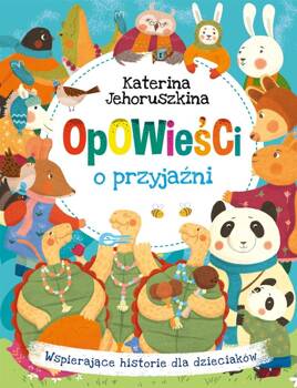 Opowieści o przyjaźni. Wspierające historie dla..., Katerina Jehoruszkina