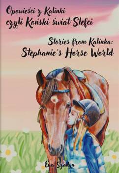 Opowieści z Kalinki czyli Koński świat Stefci / Stories from Kalinka Stephanie’s Horse World, Ewa Szadyn