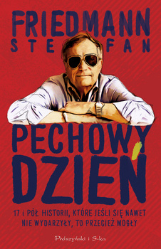 Pechowy dzień. 17 i pół historii, które jeśli się nawet nie wydarzyły, to przecież mogły, Stefan Friedmann