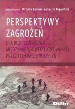 Perspektywy zagrożeń dla bezpieczeństwa... - Mirosław Banasik Agnieszka Rogozińska