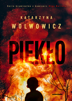 Piekło. Seria kryminalna z komisarz Olgą Balicką. Tom 7, Katarzyna Wolwowicz