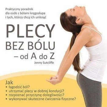 Plecy bez bólu - od A do Z. Praktyczny poradnik .. - Jenny Sutcliffe