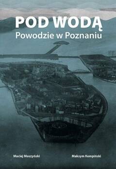 Pod wodą. Powodzie w Poznaniu, Maciej Moszyński