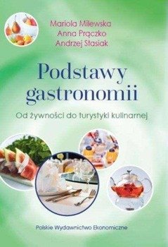 Podstawy gastronomii. Od żywności do turyst. kul. - Mariola Milewska, Anna Prączko, Andrzej Stasiak