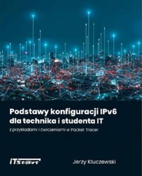 Podstawy konfiguracji IPv6 dla technika i studenta IT z przykĹ‚adami i Ä‡wiczeniami w Packet Tracer