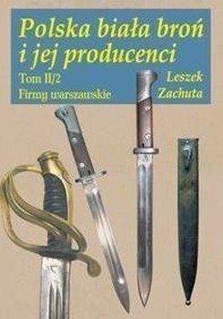 Polska biała broń i jej producenci Tom 2 - Leszek Zachuta