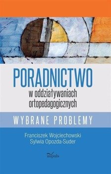 Poradnictwo w oddziaływaniach ortopedagogicznych - Franciszek Wojciechowski, Sylwia Opozda-Suder