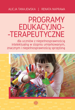 Programy edukacyjno-terapeutyczne dla uczniów z niepełnosprawnością intelektualną w stopniu umiarkowanym znacznym i niepełnosprawnością sprzężoną, Alicja Tanajewska