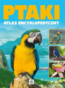 Ptaki. Atlas encyklopedyczy - praca zbiorowa