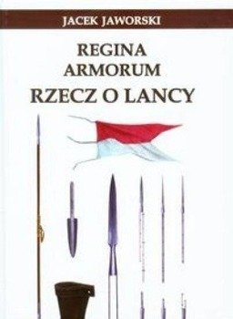 Regina Armorum Rzecz o lancy - Jacek Jaworski
