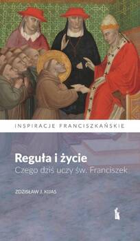 Reguła i życie. Czego dziś uczy św. Franciszek, Zdzisław J. Kijas