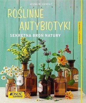 Roślinne antybiotyki. Sekretna broń natury - Aruna M. Siwert