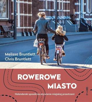 Rowerowe miasto. Holenderski sposób na ożywienie.. - Melissa Bruntlett, Chris Bruntlett,