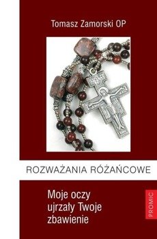 Rozważania różańcowe. Moje oczy ujrzały ... - Tomasz Zamorski