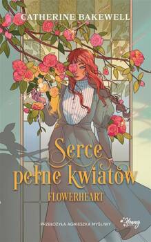 Serce pełne kwiatów. Flowerheart, Catherine Bakewell