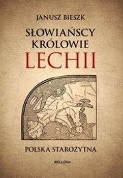 Słowiańscy królowie Lechii. Polska starożytna - Janusz BieszK