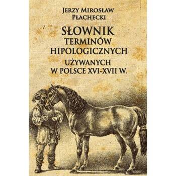 Słownik terminów hipologicznych używanych w Polsce XVI-XVII w, Płachecki Jerzy Mirosław