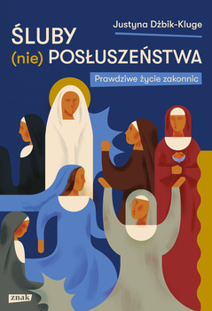 Śluby (nie)posłuszeństwa. Prawdziwe życie zakonnic, Justyna Dżbik-Kluge