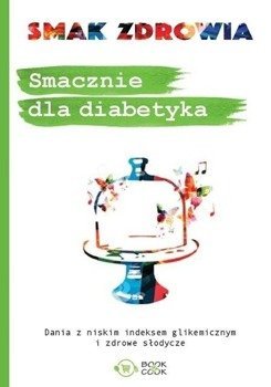 Smak zdrowia. Smacznie dla diabetyka - praca zbiorowa