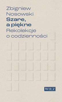 Szare, a piękne. Rekolekcje o codzienności, Zbigniew Nosowski