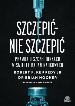 Szczepić – nie szczepić. Prawda o szczepionkach w świetle badań naukowych, Robert F. Kennedy