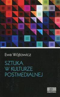 Sztuka w kulturze postmedialnej - Ewa Wójtowicz