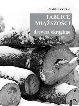 Tablice miąższości drewna okrągłego - Marian Czuraj