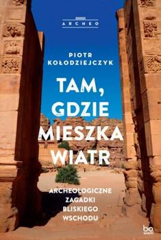 Tam, gdzie mieszka wiatr. Archeologiczne zagadki.., Piotr Kołodziejczyk