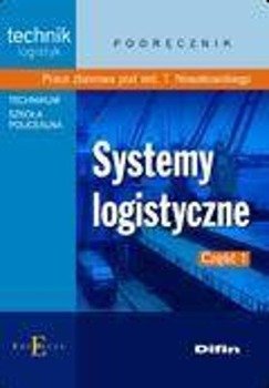 Technik logistyk - Systemy logistyczne część 1 - Praca zbiorowa pod red. T. Nowakowskiego