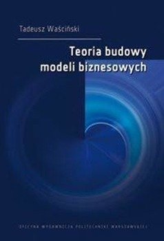 Teoria budowy modeli biznesowych - Tadeusz Waściński