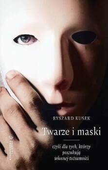 Twarze i maski, czyli dla tych, którzy poszukują.., Ryszard Kusek