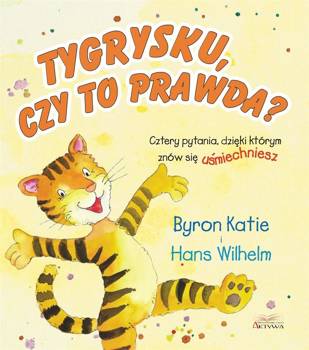 Tygrysku, czy to prawda?. Cztery pytania, dzięki.., Byron Katie