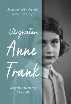 Ukrywałam Anne Frank. Wszystkie tajemnice Elisabeth, Joop van Wijk-Voskuijl