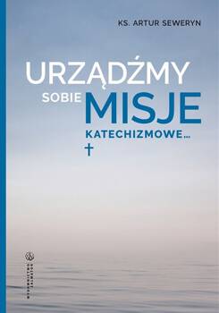 Urządźmy sobie misje katechizmowe…, Artur Seweryn