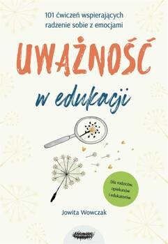 Uważność w edukacji. 101 ćwiczeń wspierających.., Jowita Wowczak