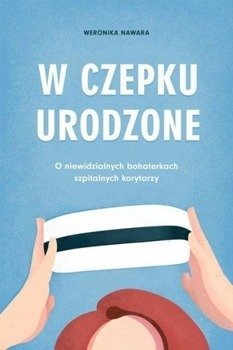 W czepku urodzone - Weronika Nawara