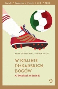 W krainie piłkarskich bogów. O Polakach w Serie A - Piotr Dumanowski, Dominik Guziak