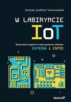 W labiryncie IoT. Budowanie urządzeń.., Andrzej Gromczyński