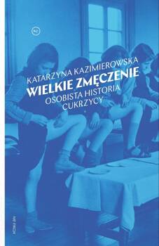 Wielkie zmęczenie. Osobista historia cukrzycy, Kazimierowska Katarzyna