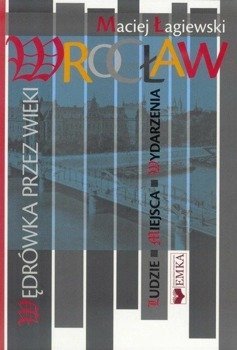 Wrocław wędrówka przez wieki - Maciej Łagiewski