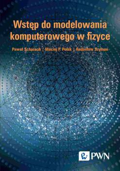 Wstęp do modelowania komputerowego w fizyce, Paweł Scharoch, Maciej P. Polak, Radosław Szymon