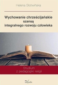 Wychowanie chrześcijańskie szansą integralnego... - Helena Słotwińska